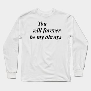 you will forever be my always Long Sleeve T-Shirt